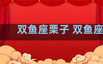 双鱼座栗子 双鱼座lc